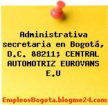 Administrativa secretaria en Bogotá, D.C. &8211; CENTRAL AUTOMOTRIZ EUROVANS E.U