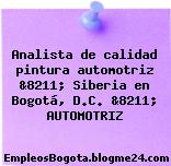 Analista de calidad pintura automotriz &8211; Siberia en Bogotá, D.C. &8211; AUTOMOTRIZ