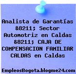Analista de Garantías &8211; Sector Automotriz en Caldas &8211; CAJA DE COMPENSACION FAMILIAR CALDAS en Caldas