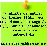 Analista garantías vehiculos &8211; con experiencia en Bogotá, D.C. &8211; Reconocido concesionario automotriz