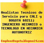Analistas Tecnicos de Servicio para CALI y BOGOTA &8211; INGENIERO MECANICO o TECNOLOGO EN MECANICA AUTOMOTRIZ