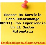 Asesor De Servicio Para Bucaramanga &8211; Con Experiencia En El Sector Automotriz