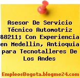 Asesor De Servicio Técnico Automotriz &8211; Con Experiencia en Medellin, Antioquia para Tecnotalleres De Los Andes