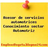 Asesor de servicios automotrices Conocimiento sector Automotriz