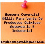 Asesora Comercial &8211; Para Venta De Productos Quimicos Automotriz E Industrial