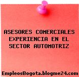 ASESORES COMERCIALES EXPERIENCIA EN EL SECTOR AUTOMOTRIZ