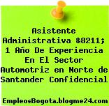 Asistente Administrativa &8211; 1 Año De Experiencia En El Sector Automotriz en Norte de Santander Confidencial