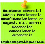 Asistente comercial &8211; Persistencia Autofinanciamiento en Bogotá, D.C. &8211; Reconocido concesionario automotriz