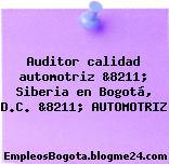 Auditor calidad automotriz &8211; Siberia en Bogotá, D.C. &8211; AUTOMOTRIZ