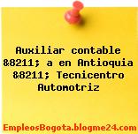 Auxiliar contable &8211; a en Antioquia &8211; Tecnicentro Automotriz