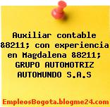 Auxiliar contable &8211; con experiencia en Magdalena &8211; GRUPO AUTOMOTRIZ AUTOMUNDO S.A.S