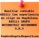 Auxiliar contable &8211; Con experiencia en siigo en Magdalena &8211; GRUPO AUTOMOTRIZ AUTOMUNDO S.A.S