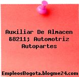 Auxiliar De Almacen &8211; Automotriz Autopartes