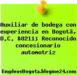 Auxiliar de bodega con experiencia en Bogotá, D.C. &8211; Reconocido concesionario automotriz