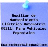 Auxiliar de Mantenimiento Eléctrico Automotriz &8211; Para Vehículos Especiales