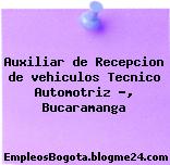 Auxiliar de Recepcion de vehiculos Tecnico Automotriz …, Bucaramanga