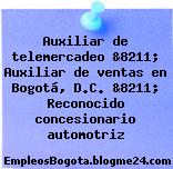 Auxiliar de telemercadeo &8211; Auxiliar de ventas en Bogotá, D.C. &8211; Reconocido concesionario automotriz