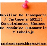 Auxiliar De Transporte / Cartagena &8211; Conocimientos Básicos De Mecánica Automotriz Y Embalaje