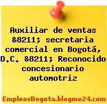 Auxiliar de ventas &8211; secretaria comercial en Bogotá, D.C. &8211; Reconocido concesionario automotriz