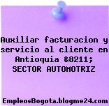 Auxiliar facturacion y servicio al cliente en Antioquia &8211; SECTOR AUTOMOTRIZ