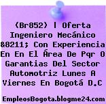 (Br852) | Oferta Ingeniero Mecánico &8211; Con Experiencia En En El Área De Pqr O Garantias Del Sector Automotriz Lunes A Viernes En Bogotá D.C