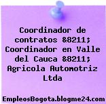 Coordinador de contratos &8211; Coordinador en Valle del Cauca &8211; Agricola Automotriz Ltda