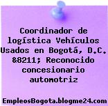 Coordinador de logística Vehículos Usados en Bogotá, D.C. &8211; Reconocido concesionario automotriz