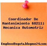Coordinador De Mantenimiento &8211; Mecanica Automotriz