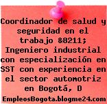 Coordinador de salud y seguridad en el trabajo &8211; Ingeniero industrial con especialización en SST con experiencia en el sector automotriz en Bogotá, D