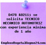 D478 &8211; se solicita TECNICO MECANICO AUTOMOTRIZ con experiencia minima de 1 año