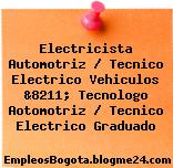 Electricista Automotriz / Tecnico Electrico Vehiculos &8211; Tecnologo Aotomotriz / Tecnico Electrico Graduado