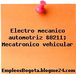 Electro mecanico automotriz &8211; Mecatronico vehicular