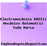 Electromecánico &8211; Mecánico Automotriz Toda Marca
