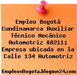 Empleo Bogotá Cundinamarca Auxiliar Técnico Mecánico Automotriz &8211; Empresa ubicada en la Calle 134 Automotriz