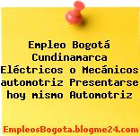 Empleo Bogotá Cundinamarca Eléctricos o Mecánicos automotriz Presentarse hoy mismo Automotriz