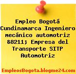 Empleo Bogotá Cundinamarca Ingeniero mecánico automotriz &8211; Empresa del Transporte SITP Automotriz