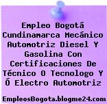Empleo Bogotá Cundinamarca Mecánico Automotriz Diesel Y Gasolina Con Certificaciones De Técnico O Tecnologo Y Ó Electro Automotriz