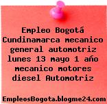 Empleo Bogotá Cundinamarca mecanico general automotriz lunes 13 mayo 1 año mecanico motores diesel Automotriz