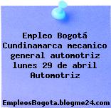 Empleo Bogotá Cundinamarca mecanico general automotriz lunes 29 de abril Automotriz