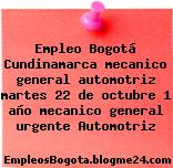 Empleo Bogotá Cundinamarca mecanico general automotriz martes 22 de octubre 1 año mecanico general urgente Automotriz