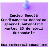Empleo Bogotá Cundinamarca mecanico general automotriz martes 23 de abril Automotriz