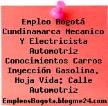 Empleo Bogotá Cundinamarca Mecanico Y Electricista Automotriz Conocimientos Carros Inyección Gasolina. Hoja Vida: Calle Automotriz