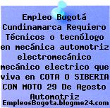 Empleo Bogotá Cundinamarca Requiero Técnicos o tecnólogo en mecánica automotriz electromecánico mecánico electrico que viva en COTA O SIBERIA CON MOTO 29 De Agosto Automotriz