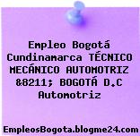 Empleo Bogotá Cundinamarca TÉCNICO MECÁNICO AUTOMOTRIZ &8211; BOGOTÁ D.C Automotriz