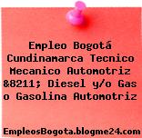 Empleo Bogotá Cundinamarca Tecnico Mecanico Automotriz &8211; Diesel y/o Gas o Gasolina Automotriz