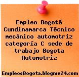 Empleo Bogotá Cundinamarca Técnico mecánico automotriz categoría C sede de trabajo Bogota Automotriz