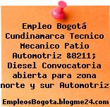 Empleo Bogotá Cundinamarca Tecnico Mecanico Patio Automotriz &8211; Diesel Convocatoria abierta para zona norte y sur Automotriz