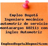 Empleo Bogotá Ingeniero mecánico automotriz de servicio montacargas &8211; con ingles Automotriz