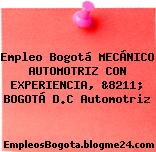 Empleo Bogotá MECÁNICO AUTOMOTRIZ CON EXPERIENCIA, &8211; BOGOTÁ D.C Automotriz
