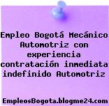 Empleo Bogotá Mecánico Automotriz con experiencia contratación inmediata indefinido Automotriz